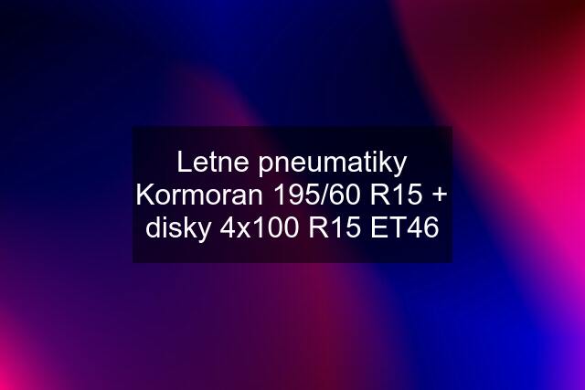 Letne pneumatiky Kormoran 195/60 R15 + disky 4x100 R15 ET46