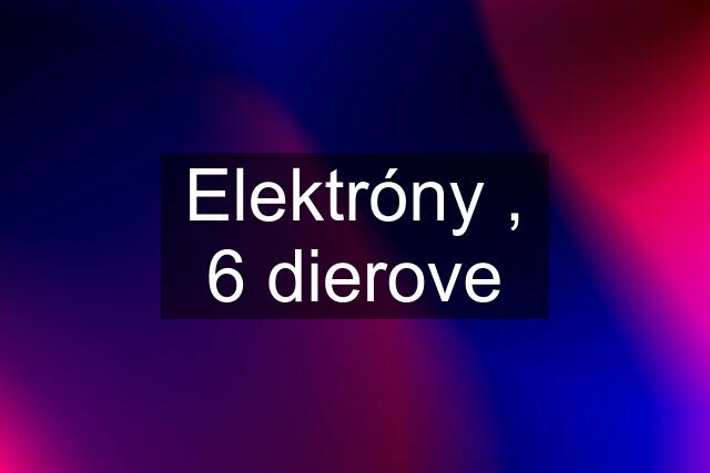 Elektróny , 6 dierove