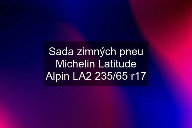 Sada zimných pneu Michelin Latitude Alpin LA2 235/65 r17