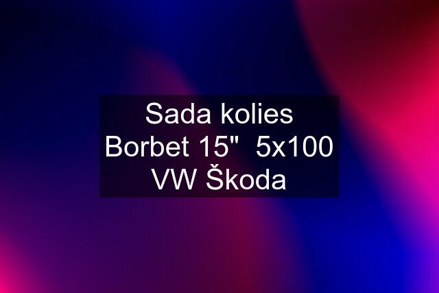 Sada kolies Borbet 15"  5x100 VW Škoda