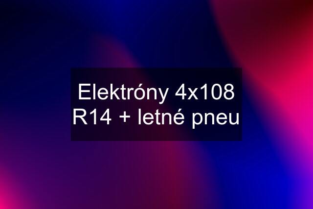 Elektróny 4x108 R14 + letné pneu