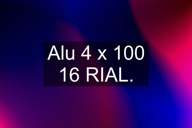 Alu 4 x 100 16 RIAL.