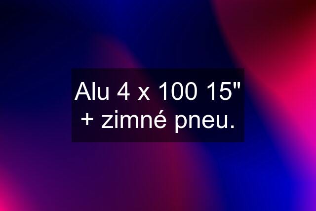 Alu 4 x 100 15" + zimné pneu.