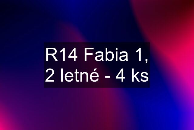 R14 Fabia 1, 2 letné - 4 ks