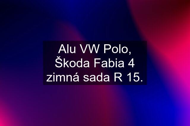 Alu VW Polo, Škoda Fabia 4 zimná sada R 15.