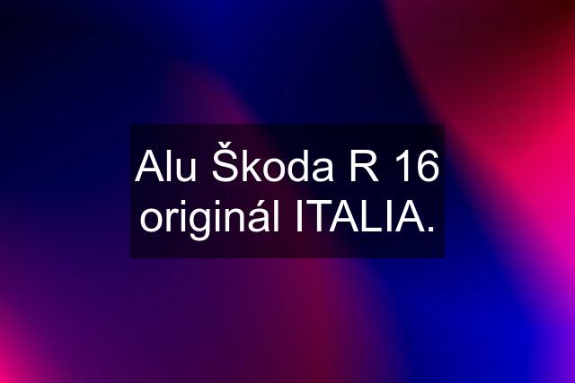 Alu Škoda R 16 originál ITALIA.