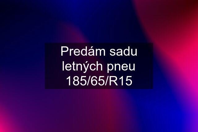 Predám sadu letných pneu 185/65/R15