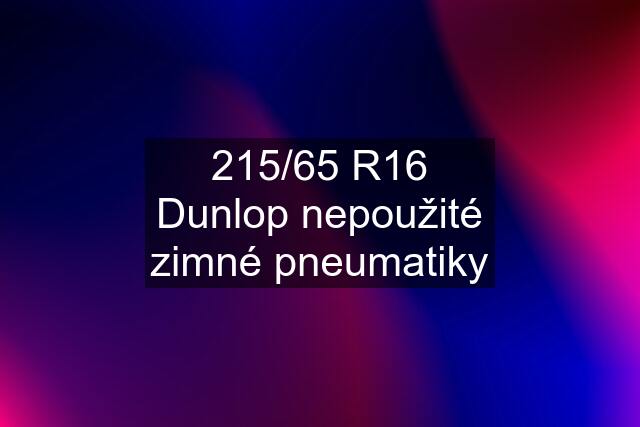 215/65 R16 Dunlop nepoužité zimné pneumatiky