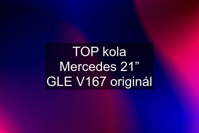 TOP kola Mercedes 21” GLE V167 originál