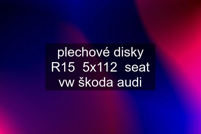 plechové disky R15  5x112  seat vw škoda audi