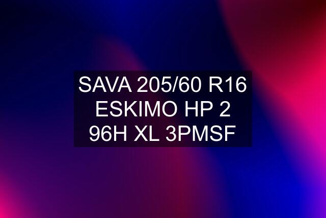 SAVA 205/60 R16 ESKIMO HP 2 96H XL 3PMSF