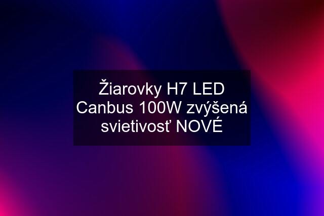 Žiarovky H7 LED Canbus 100W zvýšená svietivosť NOVÉ
