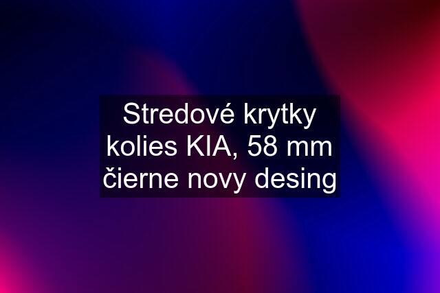 Stredové krytky kolies KIA, 58 mm čierne novy desing