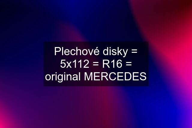 Plechové disky = 5x112 = R16 = original MERCEDES