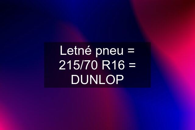 Letné pneu = 215/70 R16 = DUNLOP