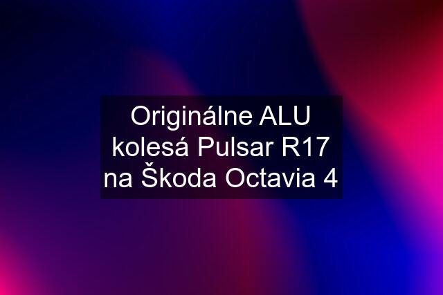 Originálne ALU kolesá Pulsar R17 na Škoda Octavia 4