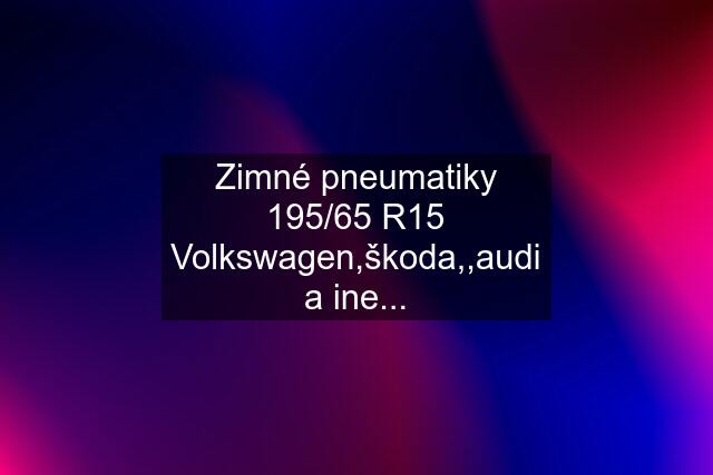 Zimné pneumatiky 195/65 R15 Volkswagen,škoda,,audi a ine...