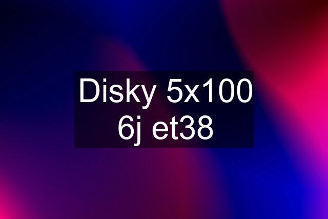 Disky 5x100 6j et38