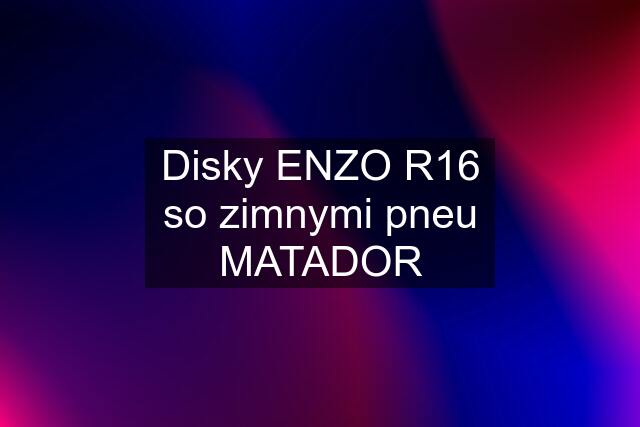 Disky ENZO R16 so zimnymi pneu MATADOR