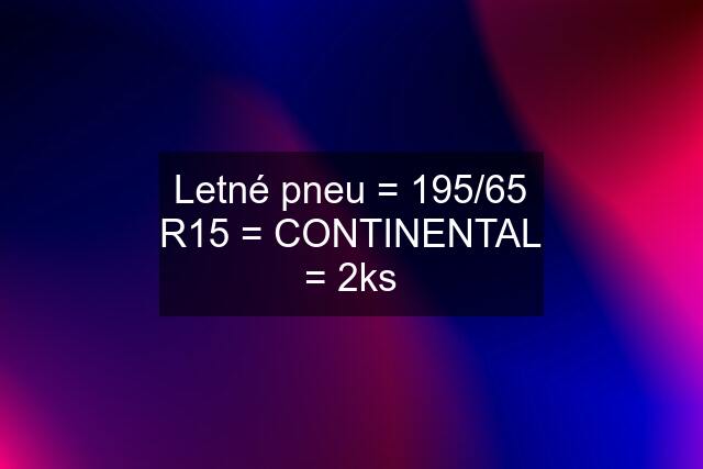 Letné pneu = 195/65 R15 = CONTINENTAL = 2ks