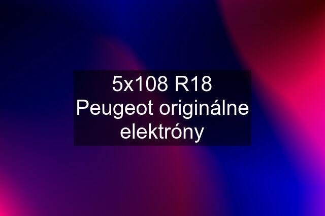 5x108 R18 Peugeot originálne elektróny