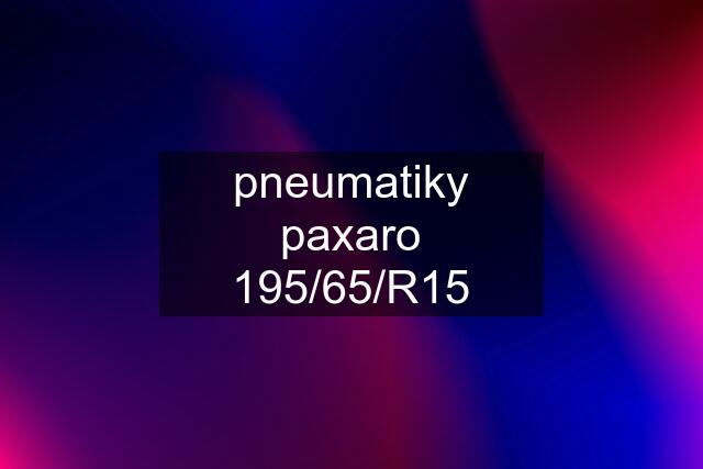 pneumatiky paxaro 195/65/R15