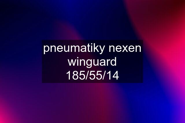 pneumatiky nexen winguard 185/55/14