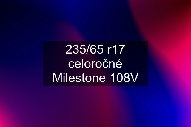 235/65 r17 celoročné Milestone 108V