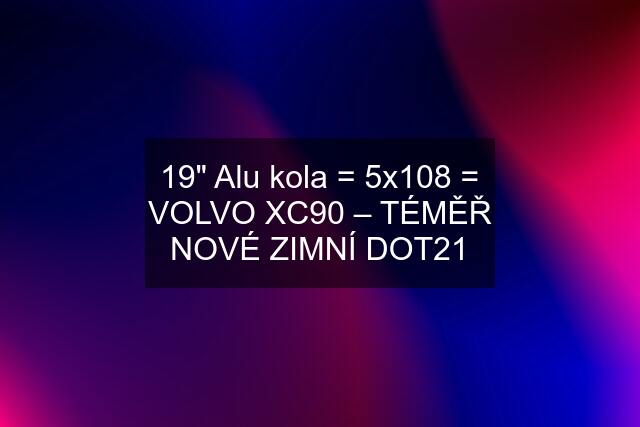 19" Alu kola = 5x108 = VOLVO XC90 – TÉMĚŘ NOVÉ ZIMNÍ DOT21