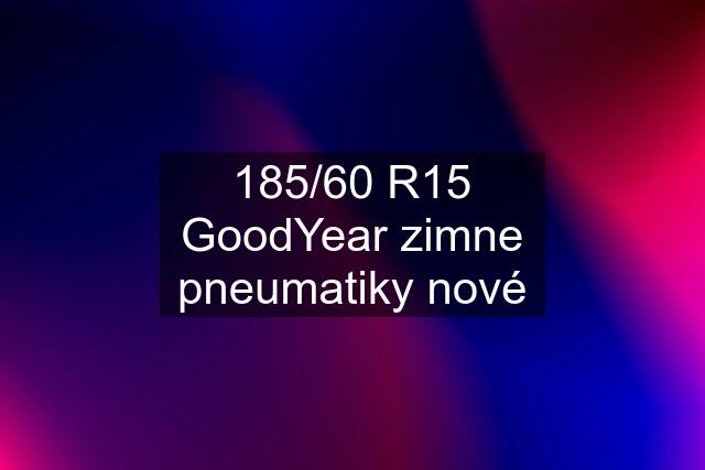 185/60 R15 GoodYear zimne pneumatiky nové