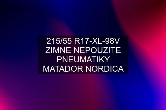 215/55 R17-XL-98V ZIMNE NEPOUZITE PNEUMATIKY MATADOR NORDICA