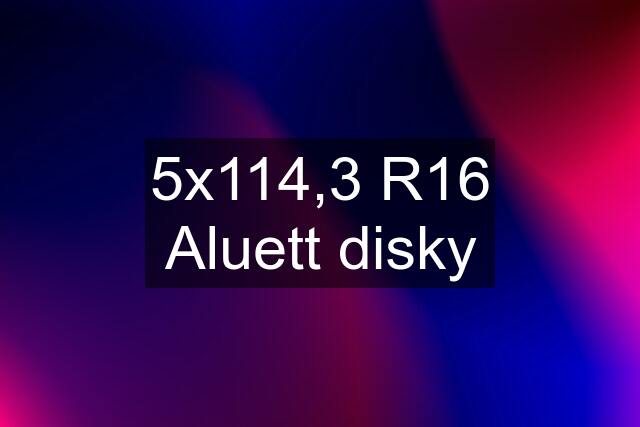 5x114,3 R16 Aluett disky