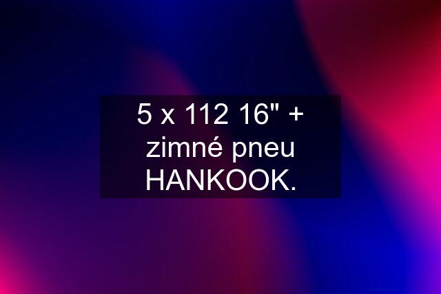 5 x 112 16" + zimné pneu HANKOOK.