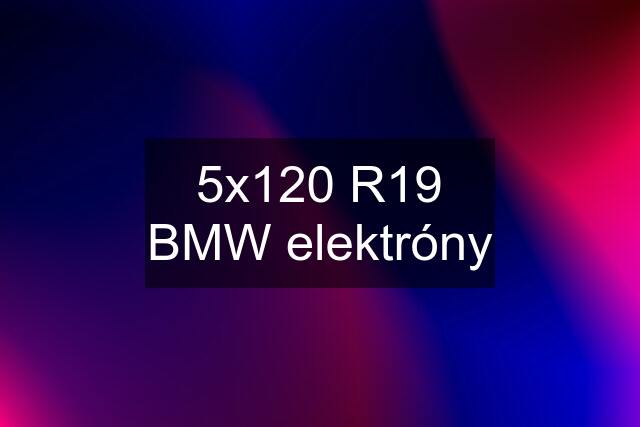 5x120 R19 BMW elektróny