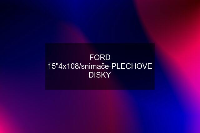 FORD 15"4x108/snimače-PLECHOVE DISKY