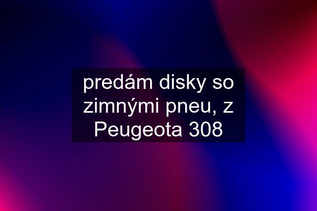 predám disky so zimnými pneu, z Peugeota 308