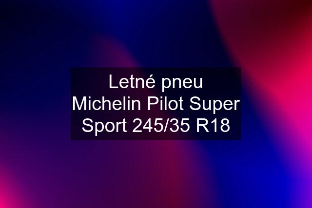 Letné pneu Michelin Pilot Super Sport 245/35 R18