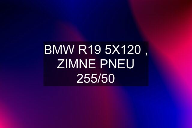 BMW R19 5X120 , ZIMNE PNEU 255/50