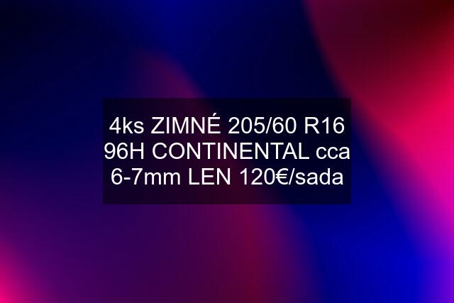 4ks ZIMNÉ 205/60 R16 96H CONTINENTAL cca 6-7mm LEN 120€/sada