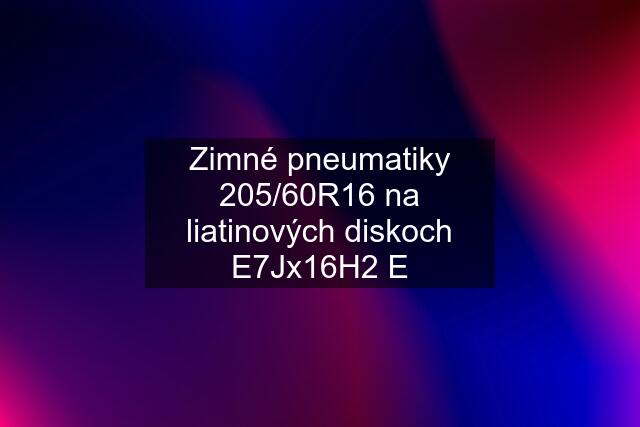 Zimné pneumatiky 205/60R16 na liatinových diskoch E7Jx16H2 E