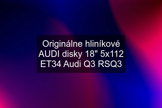 Originálne hliníkové AUDI disky 18" 5x112 ET34 Audi Q3 RSQ3