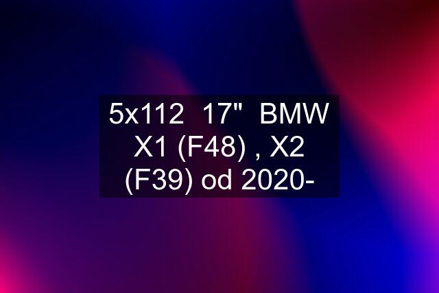 5x112  17"  BMW X1 (F48) , X2 (F39) od 2020-