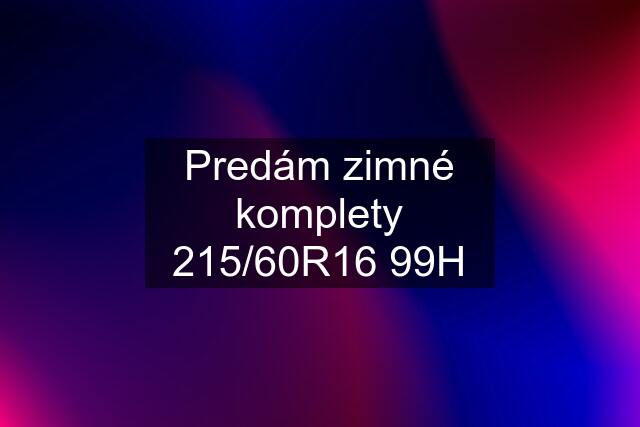 Predám zimné komplety 215/60R16 99H