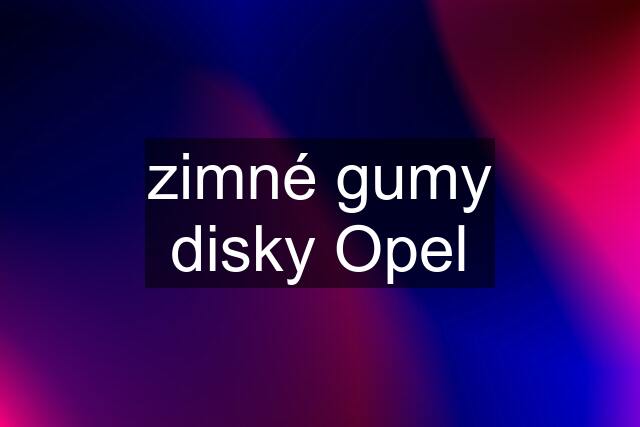 zimné gumy disky Opel