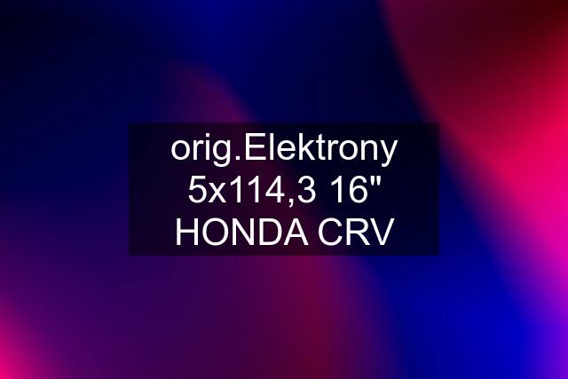 orig.Elektrony 5x114,3 16" HONDA CRV