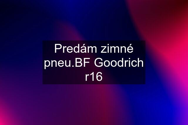 Predám zimné pneu.BF Goodrich r16