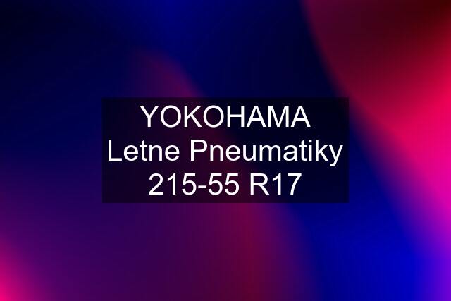 YOKOHAMA Letne Pneumatiky 215-55 R17