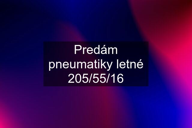 Predám pneumatiky letné 205/55/16