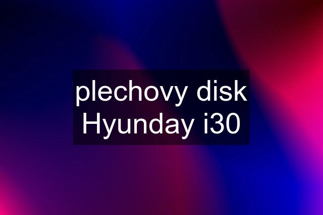 plechovy disk Hyunday i30