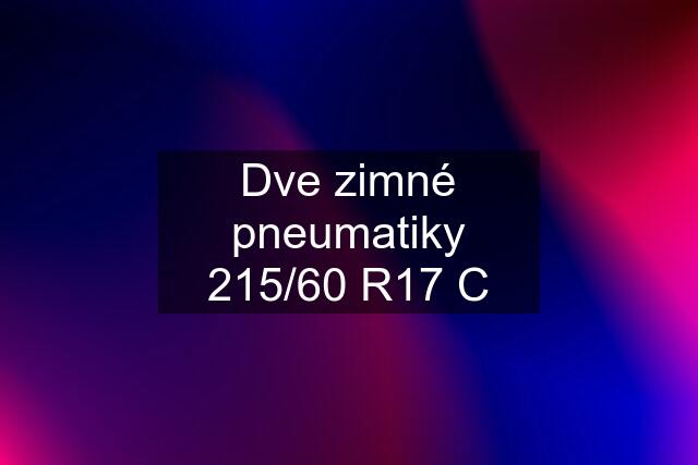 Dve zimné pneumatiky 215/60 R17 C